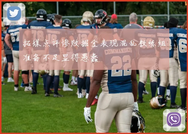 拓媒点评惨败掘金表现混乱教练组准备不足显得愚蠢