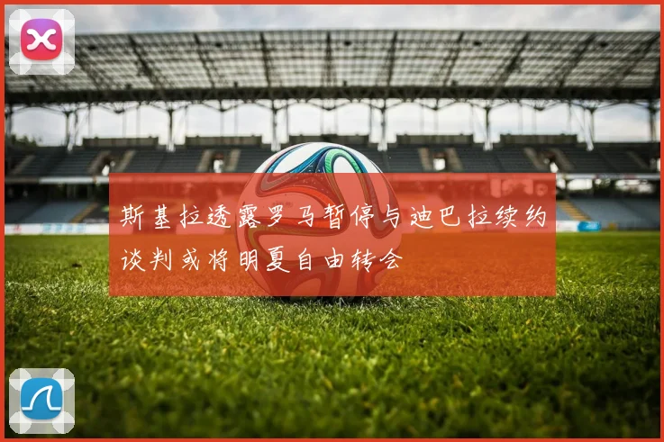 斯基拉透露罗马暂停与迪巴拉续约谈判或将明夏自由转会