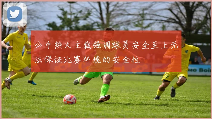 公牛热火主裁强调球员安全至上无法保证比赛环境的安全性